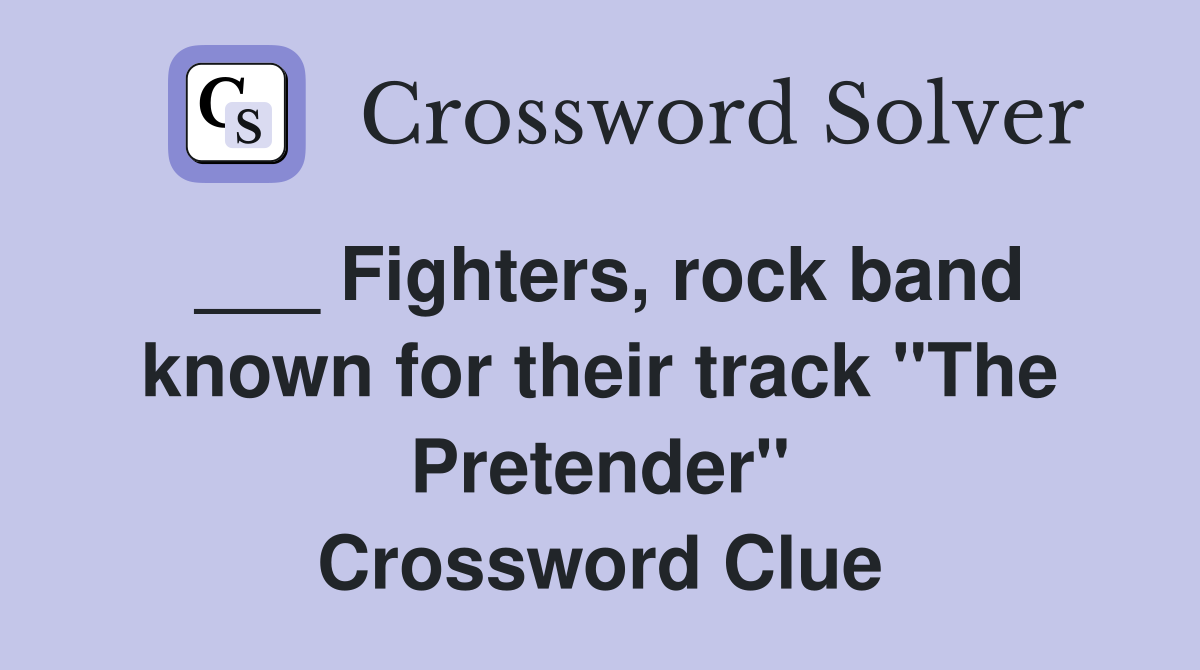 Fighters, rock band known for their track "The Pretender" Crossword